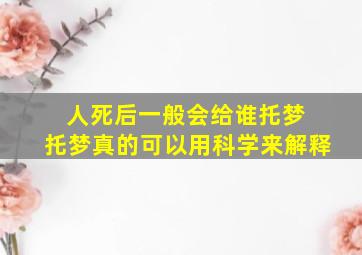 人死后一般会给谁托梦 托梦真的可以用科学来解释